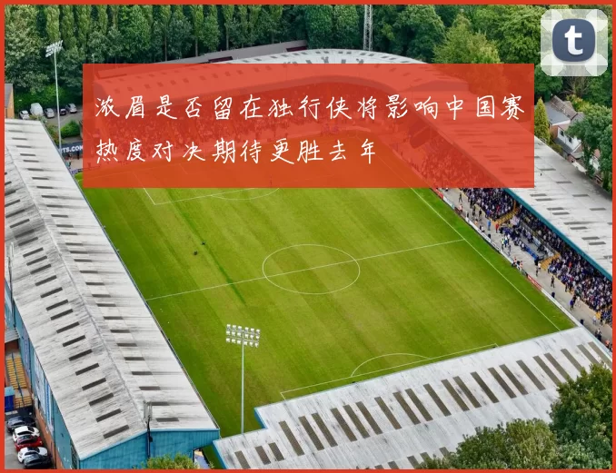 浓眉是否留在独行侠将影响中国赛热度对决期待更胜去年
