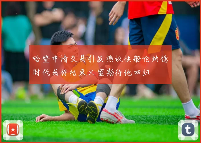 哈登申请交易引发热议快船伦纳德时代或将结束火蜜期待他回归