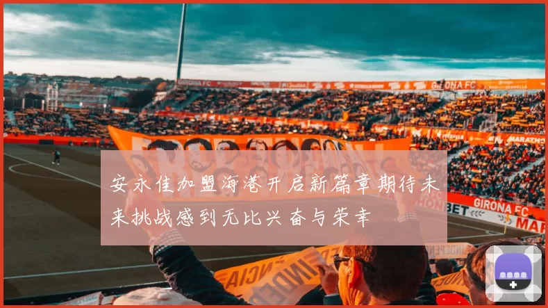 安永佳加盟海港开启新篇章期待未来挑战感到无比兴奋与荣幸