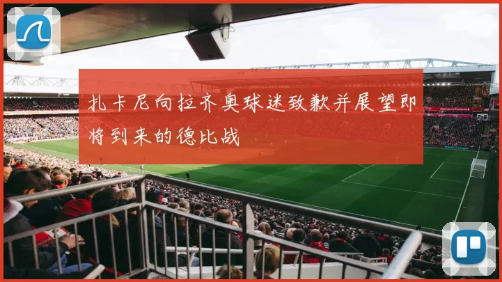 扎卡尼向拉齐奥球迷致歉并展望即将到来的德比战